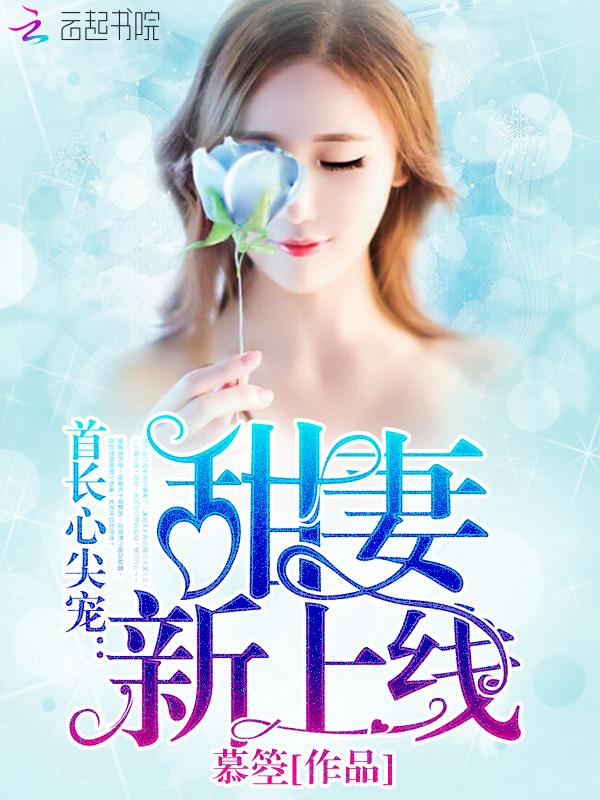 首长心尖宠甜妻新上线 慕箜