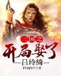 三国之开局娶了吕玲绮为我的妻子