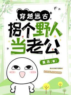 穿越远古拐个野人当老公全本免费