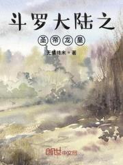 斗罗大陆之圣帝龙皇!