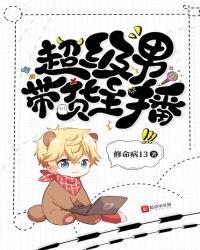 超级男带货主播修命病13最新章节列表
