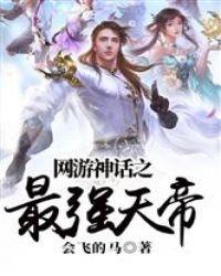 网游神话之最强天帝作者会飞的马