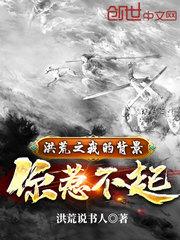洪荒我的背景你惹不起