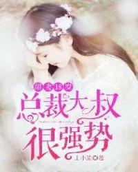 甜妻18岁总裁大叔很强势免费阅读