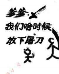爹爹我们啥时候放下屠刀全文阅读