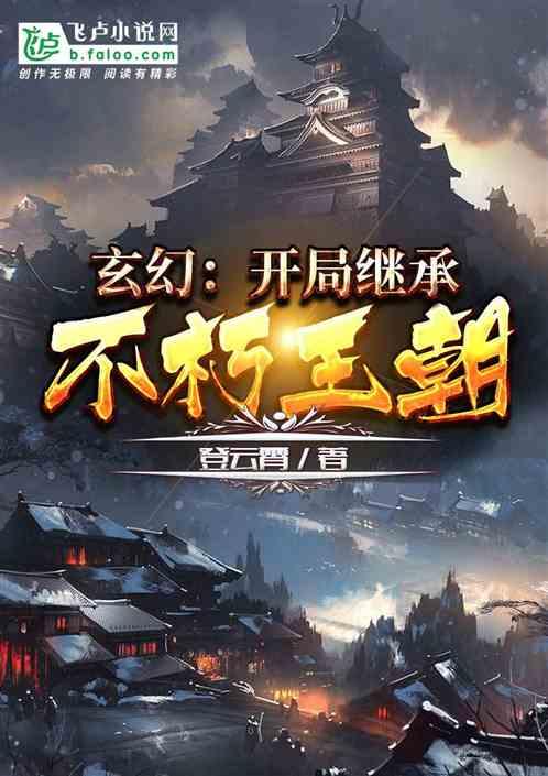 玄幻开局继承不朽王朝顶点