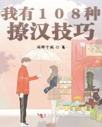 我有108种撩汉技巧 闲那个咸