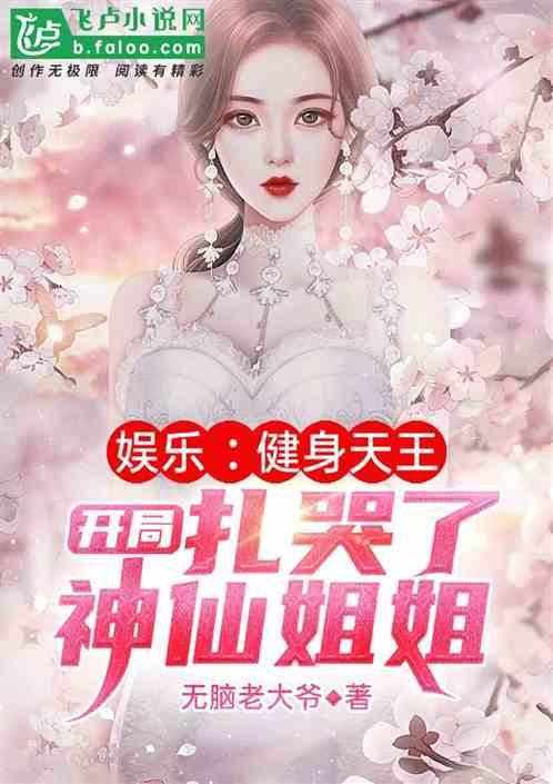 娱乐健身之王开局扎哭了神仙姐姐第八区