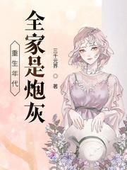 重生年代全家是炮灰 三千元界全集TXT免费