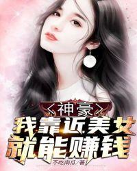 神豪我靠近美女就能赚钱 不吃南瓜