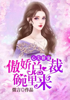 心尖娇宠傲娇总裁碗里来沐茶茶