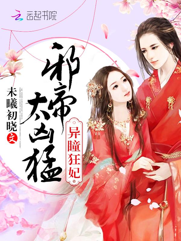 异瞳狂妃邪帝太凶猛全文免费阅读无弹窗