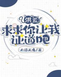 洪荒求求你让我证道吧txt电子书