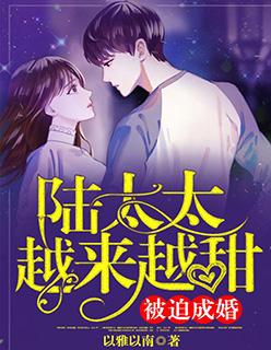 被迫成婚陆太太越来越甜1308