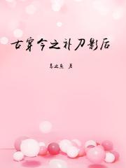 古穿今之补刀影后 聚合中文网