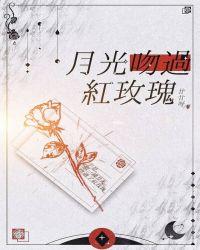 月光吻过红玫瑰53章原版