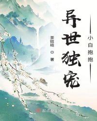 异世独宠小白抱抱TXT