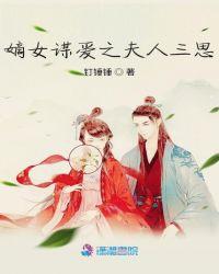 嫡女谋爱之夫人三思结局