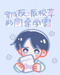 穿成反派校草的同桌学霸番外