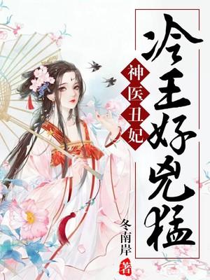 神医丑妃冷王好凶猛免费阅读