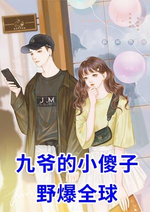 九爷的小傻子野爆全球在线观看