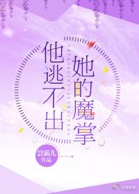 他逃不出她的魔掌27章