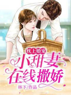 枕上婚宠小甜妻在线撒娇 林下