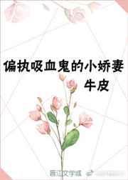 重生成偏执吸血鬼的小娇妻 牛皮