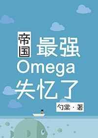 帝国最强omega失忆了TXT
