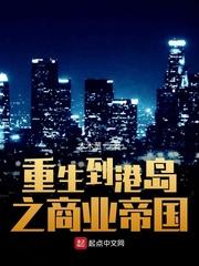 重生到港岛之商业帝国最新章节