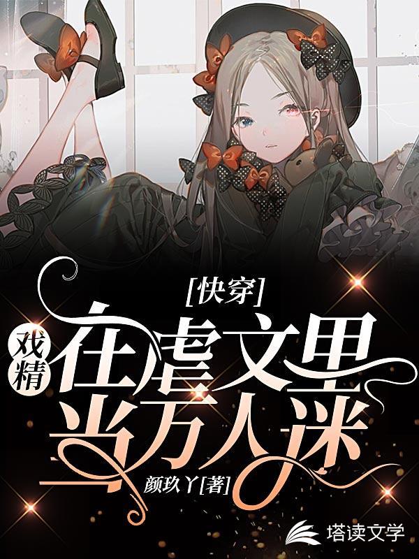 快穿戏精在虐文里当万人迷百度
