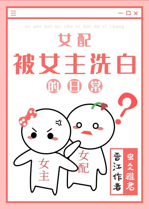 女配被女主洗白的日常虫爻雅君免费阅读