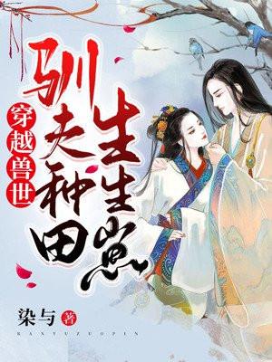 穿越兽世驯夫种田生生崽染与