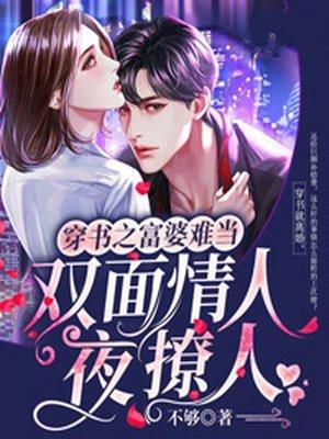 穿书之富婆难当双面情人夜撩人 不够