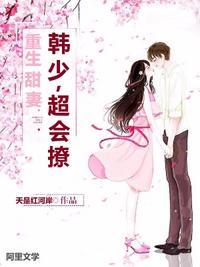 重生甜妻韩少超会撩全文免费阅读