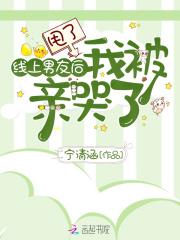 甩了线上男友后我被亲哭了(别名线上怎么了)笔趣阁