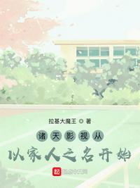 诸天影视从以家人之名开始 作者拉基大魔王