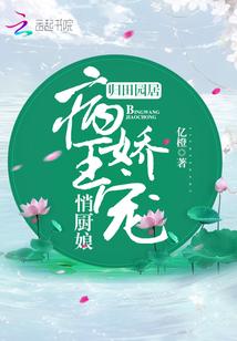 归田园居病王娇宠俏厨娘 亿橙