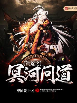 洪荒之冥河问道全文免费TXT
