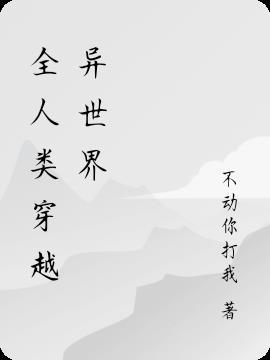 全人类穿越异世界但我被留下了txt