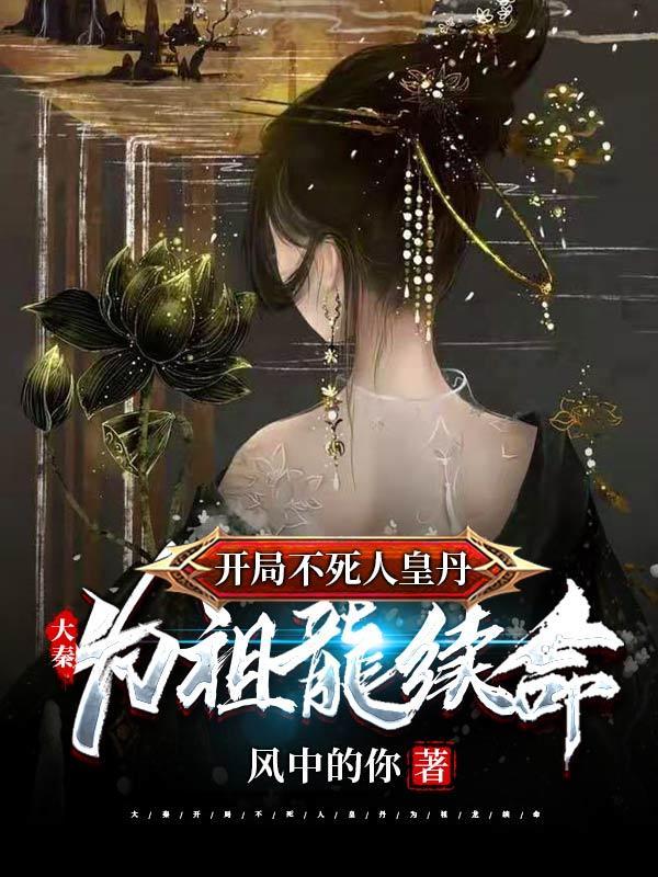 大秦开局不死人皇丹为祖龙续命风中的你