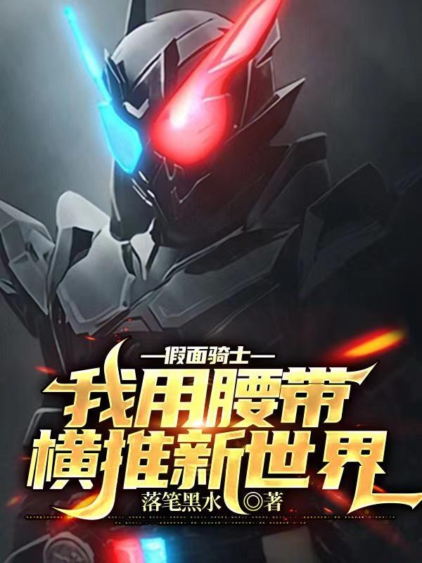 假面骑士我用腰带横推新世界免费全文阅读