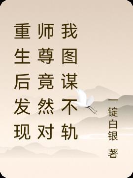 重生后发现师尊竟然对我图谋不轨 一锭白银