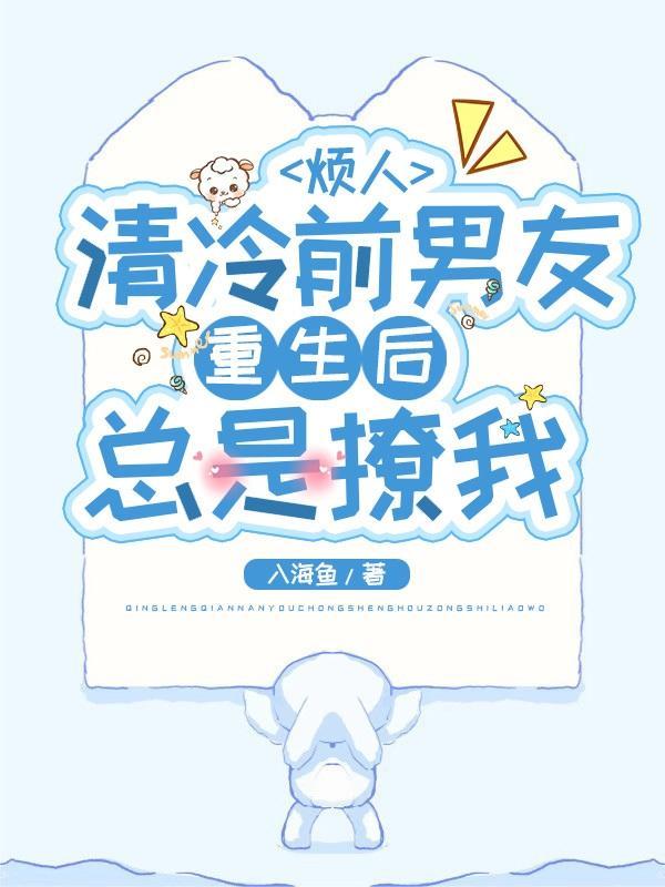 清冷前男友重生后总是撩我全集阅读
