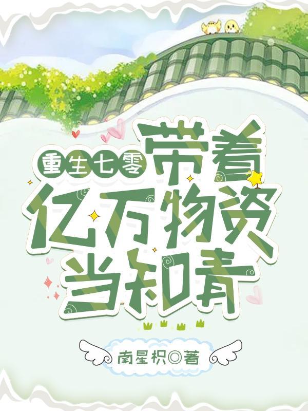 重生七零带着亿万物资当知青最新章