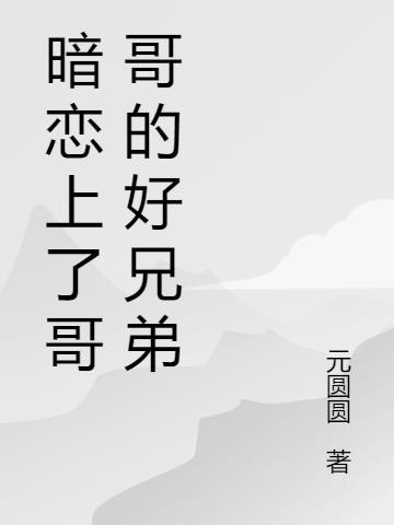 莫泊姝暗恋了哥哥的好兄弟