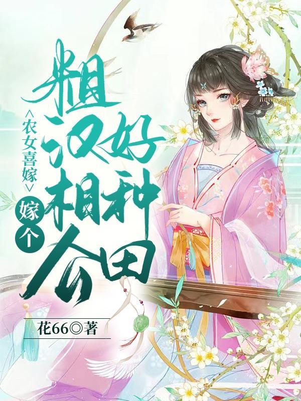 女主嫁给农家糙汉的种田文