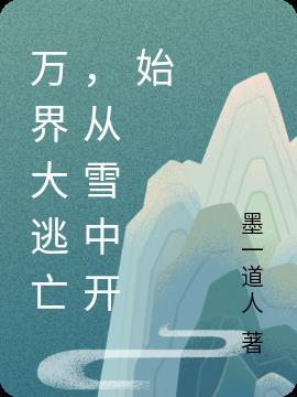 万界大逃亡从雪中开始 墨一道人