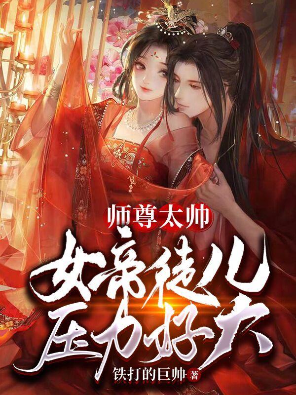 师尊太帅女帝徒儿压力好大