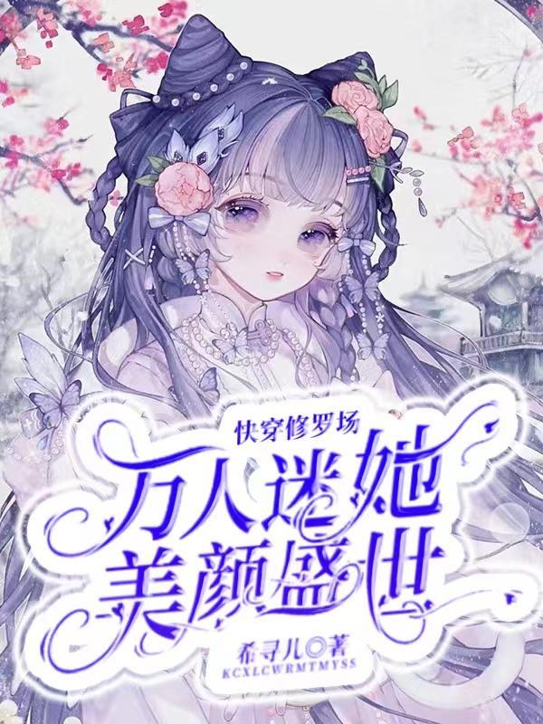 快穿修罗场万人迷她美颜盛世 希寻儿